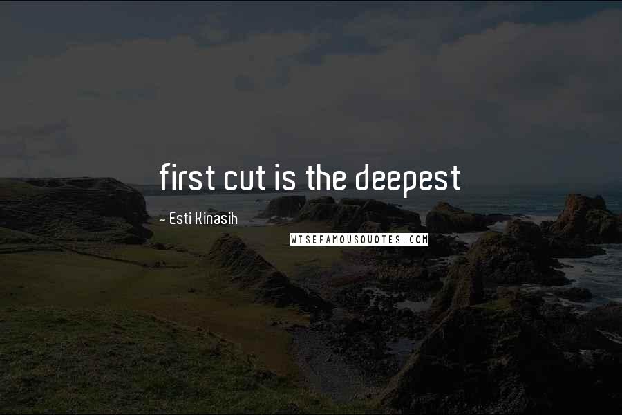 Esti Kinasih Quotes: first cut is the deepest