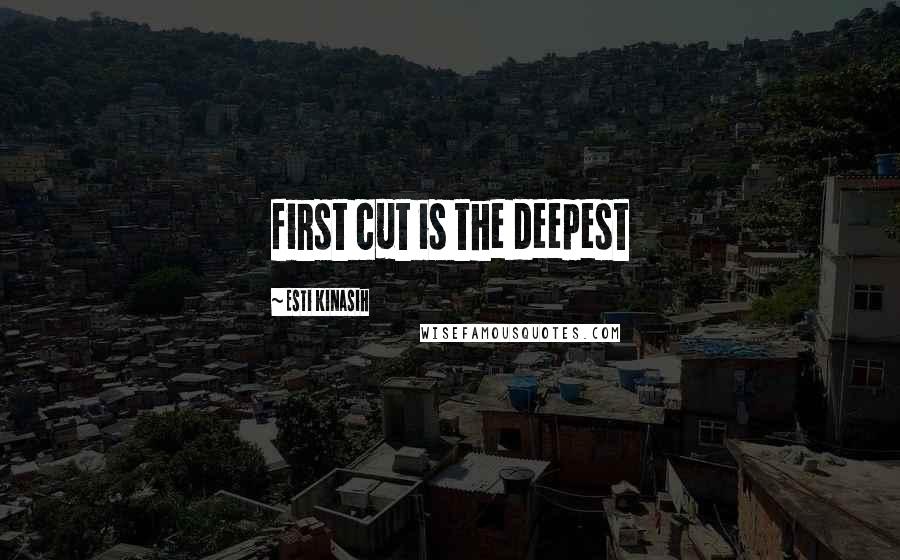 Esti Kinasih Quotes: first cut is the deepest