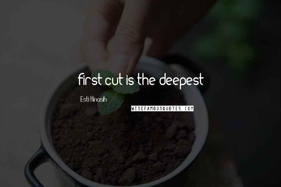 Esti Kinasih Quotes: first cut is the deepest