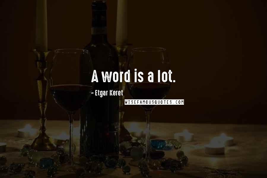 Etgar Keret Quotes: A word is a lot.