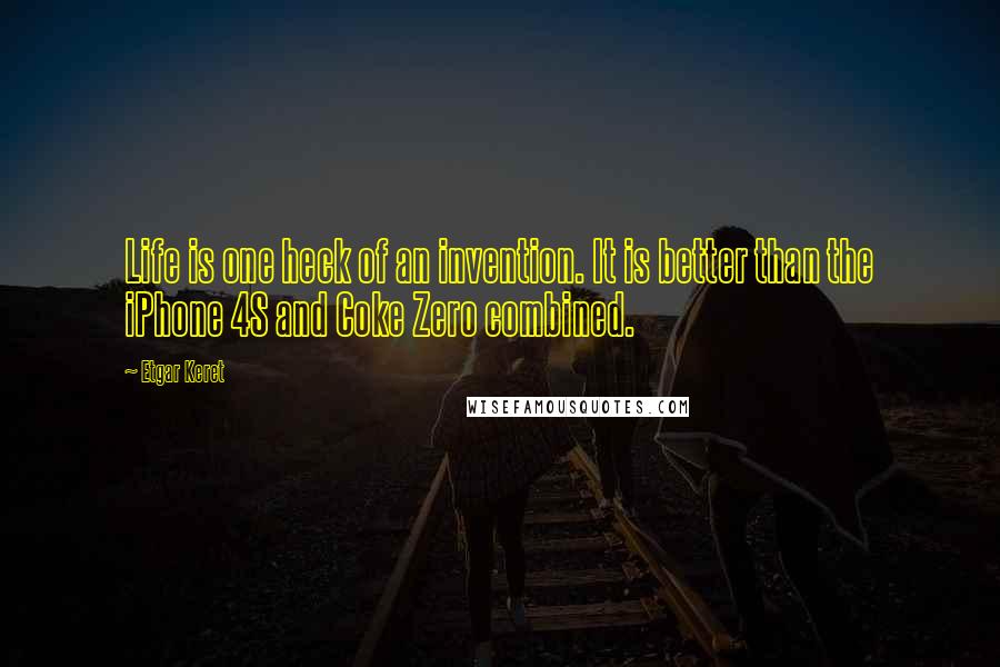 Etgar Keret Quotes: Life is one heck of an invention. It is better than the iPhone 4S and Coke Zero combined.