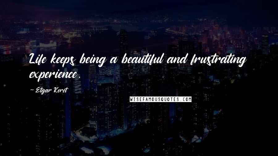 Etgar Keret Quotes: Life keeps being a beautiful and frustrating experience.