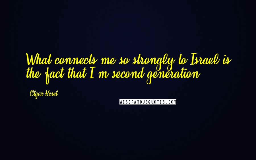 Etgar Keret Quotes: What connects me so strongly to Israel is the fact that I'm second generation.