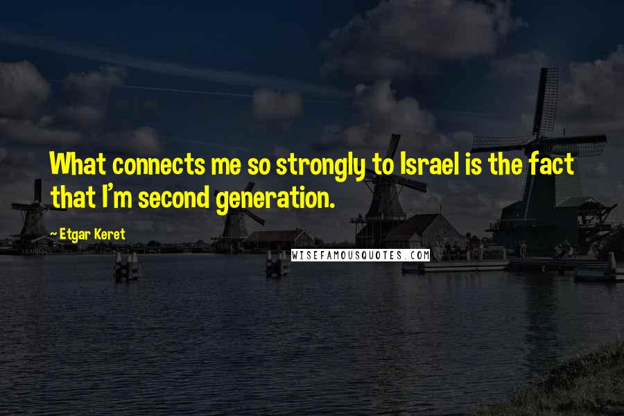 Etgar Keret Quotes: What connects me so strongly to Israel is the fact that I'm second generation.