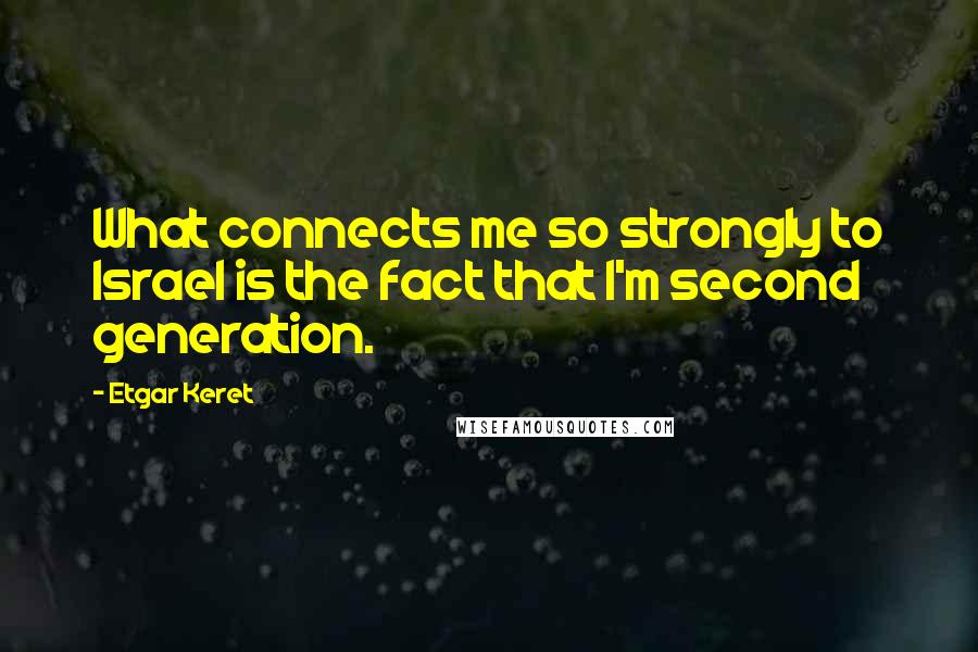 Etgar Keret Quotes: What connects me so strongly to Israel is the fact that I'm second generation.
