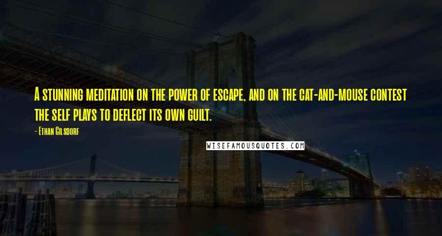 Ethan Gilsdorf Quotes: A stunning meditation on the power of escape, and on the cat-and-mouse contest the self plays to deflect its own guilt.