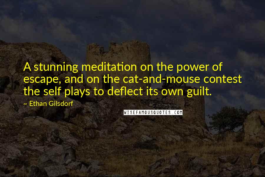 Ethan Gilsdorf Quotes: A stunning meditation on the power of escape, and on the cat-and-mouse contest the self plays to deflect its own guilt.