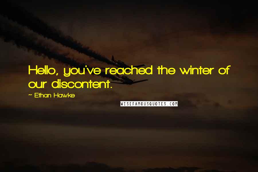 Ethan Hawke Quotes: Hello, you've reached the winter of our discontent.