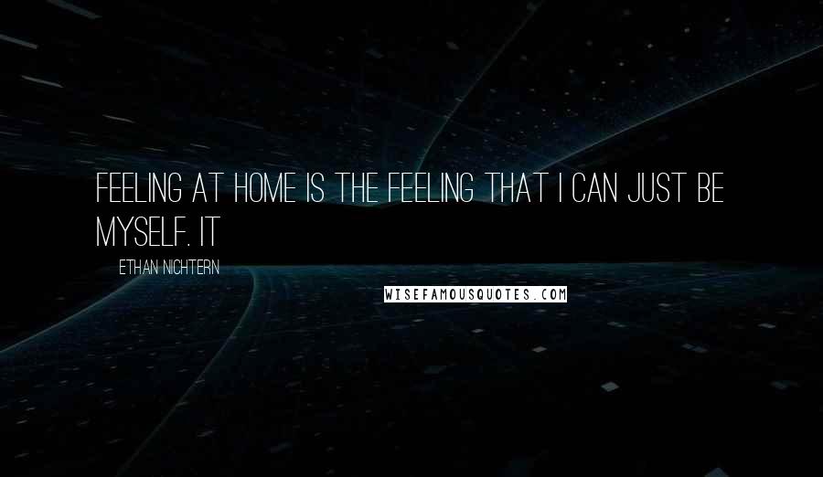 Ethan Nichtern Quotes: Feeling at home is the feeling that I can just be myself. It