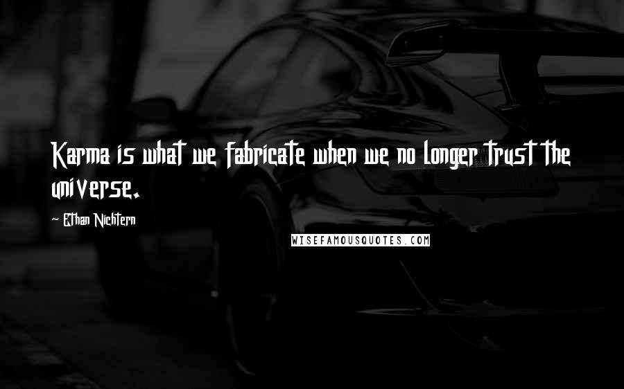 Ethan Nichtern Quotes: Karma is what we fabricate when we no longer trust the universe.