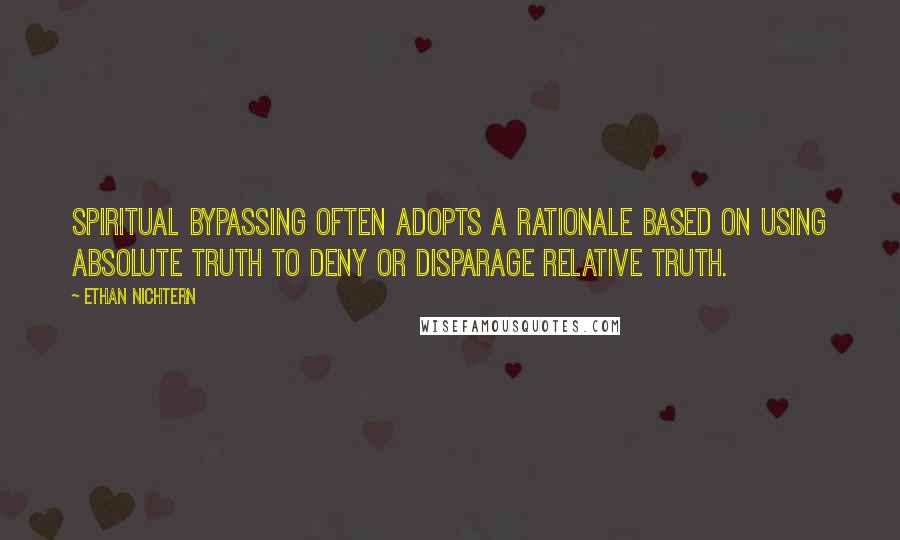 Ethan Nichtern Quotes: Spiritual bypassing often adopts a rationale based on using absolute truth to deny or disparage relative truth.