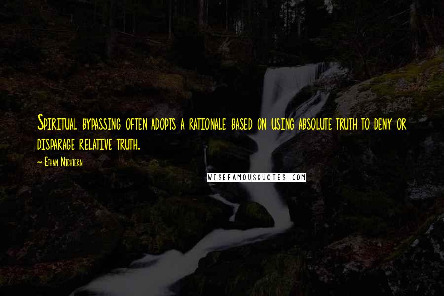 Ethan Nichtern Quotes: Spiritual bypassing often adopts a rationale based on using absolute truth to deny or disparage relative truth.