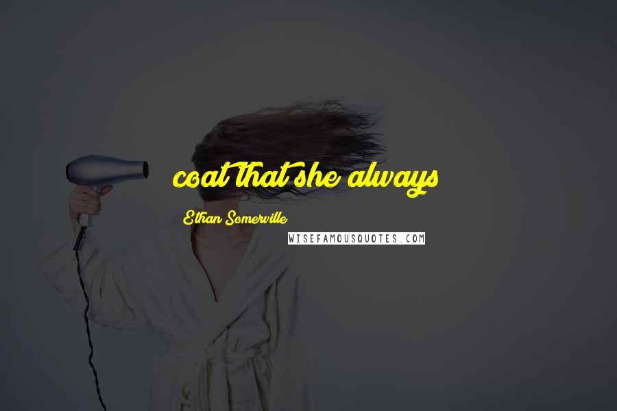 Ethan Somerville Quotes: coat that she always