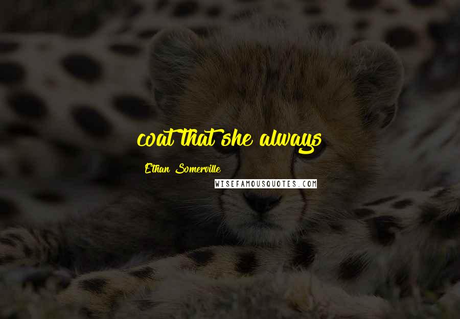 Ethan Somerville Quotes: coat that she always