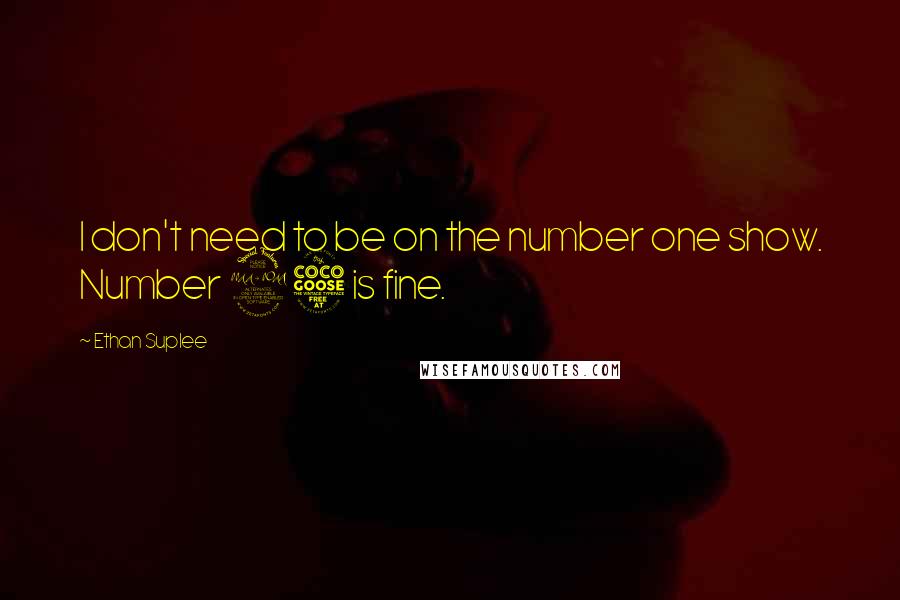 Ethan Suplee Quotes: I don't need to be on the number one show. Number 25 is fine.