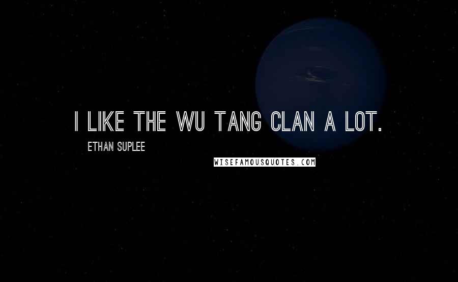 Ethan Suplee Quotes: I like the Wu Tang Clan a lot.