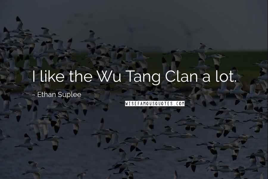 Ethan Suplee Quotes: I like the Wu Tang Clan a lot.