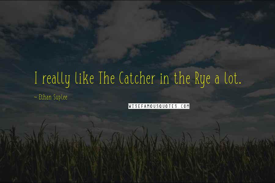 Ethan Suplee Quotes: I really like The Catcher in the Rye a lot.