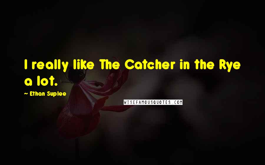 Ethan Suplee Quotes: I really like The Catcher in the Rye a lot.