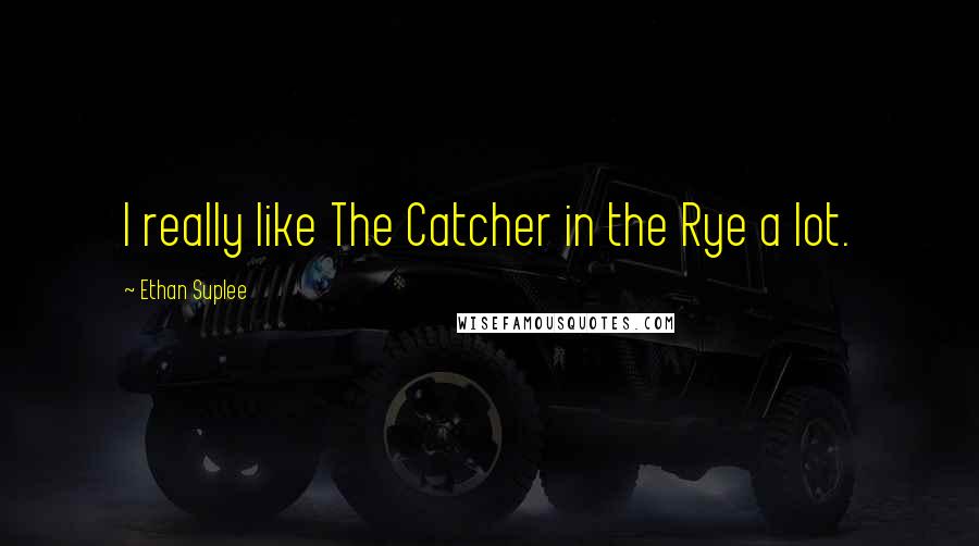 Ethan Suplee Quotes: I really like The Catcher in the Rye a lot.