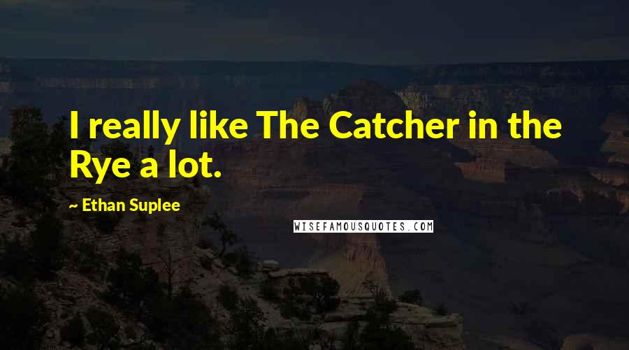 Ethan Suplee Quotes: I really like The Catcher in the Rye a lot.