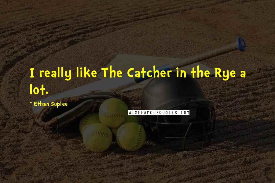 Ethan Suplee Quotes: I really like The Catcher in the Rye a lot.