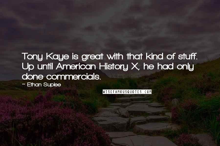 Ethan Suplee Quotes: Tony Kaye is great with that kind of stuff. Up until American History X, he had only done commercials.