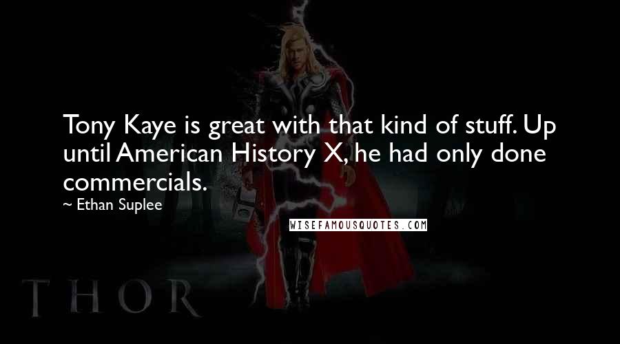 Ethan Suplee Quotes: Tony Kaye is great with that kind of stuff. Up until American History X, he had only done commercials.