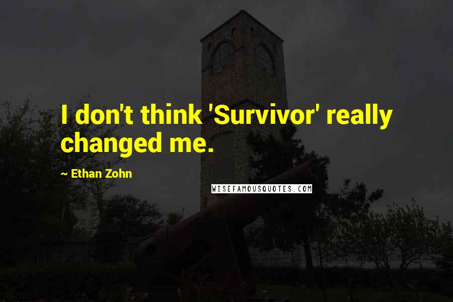 Ethan Zohn Quotes: I don't think 'Survivor' really changed me.