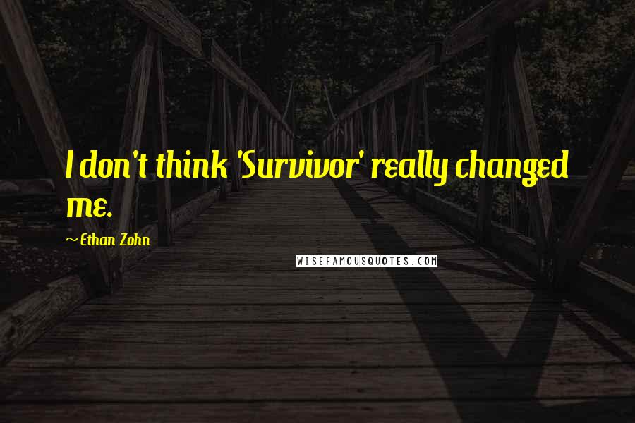 Ethan Zohn Quotes: I don't think 'Survivor' really changed me.
