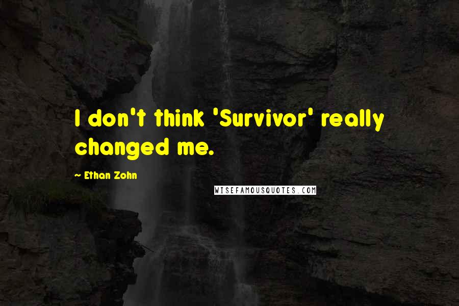 Ethan Zohn Quotes: I don't think 'Survivor' really changed me.