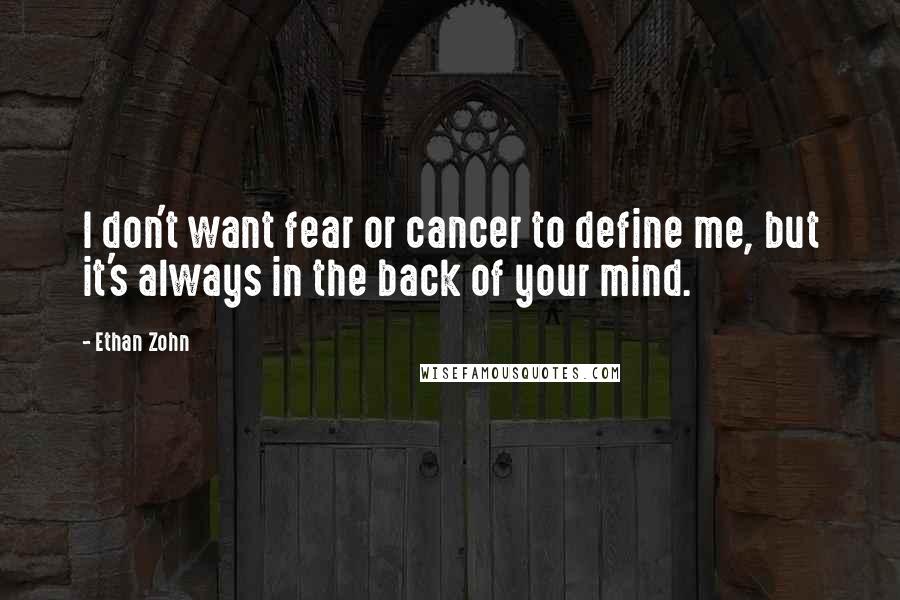 Ethan Zohn Quotes: I don't want fear or cancer to define me, but it's always in the back of your mind.