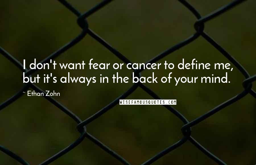 Ethan Zohn Quotes: I don't want fear or cancer to define me, but it's always in the back of your mind.