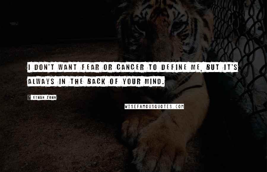 Ethan Zohn Quotes: I don't want fear or cancer to define me, but it's always in the back of your mind.