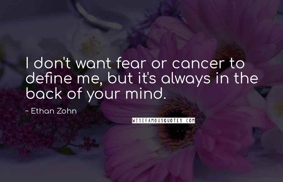 Ethan Zohn Quotes: I don't want fear or cancer to define me, but it's always in the back of your mind.