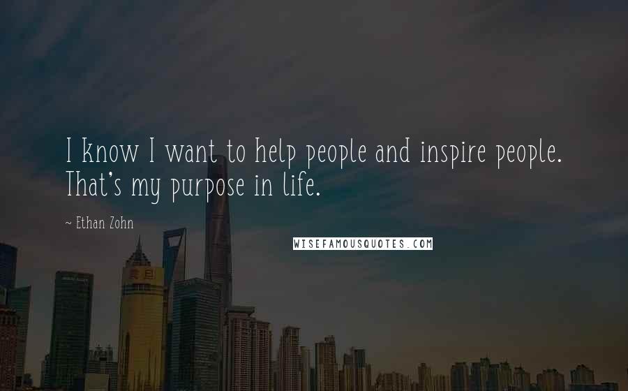 Ethan Zohn Quotes: I know I want to help people and inspire people. That's my purpose in life.