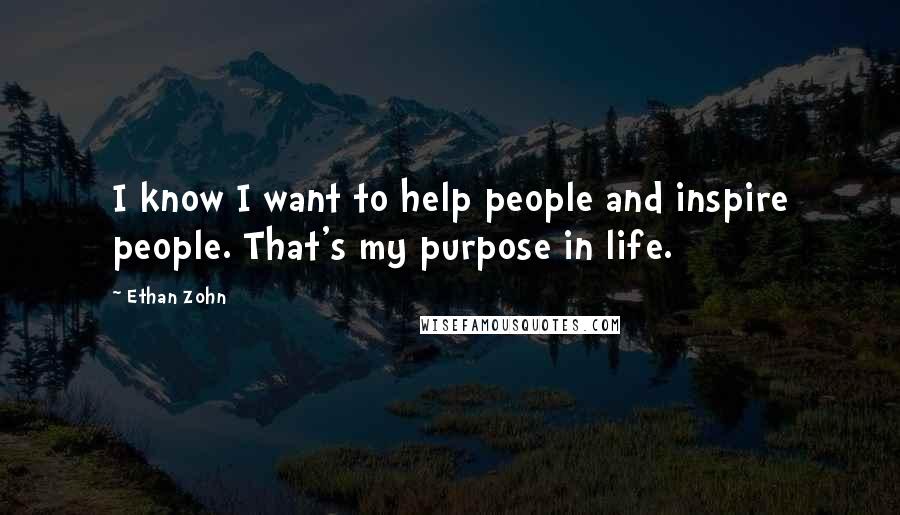 Ethan Zohn Quotes: I know I want to help people and inspire people. That's my purpose in life.