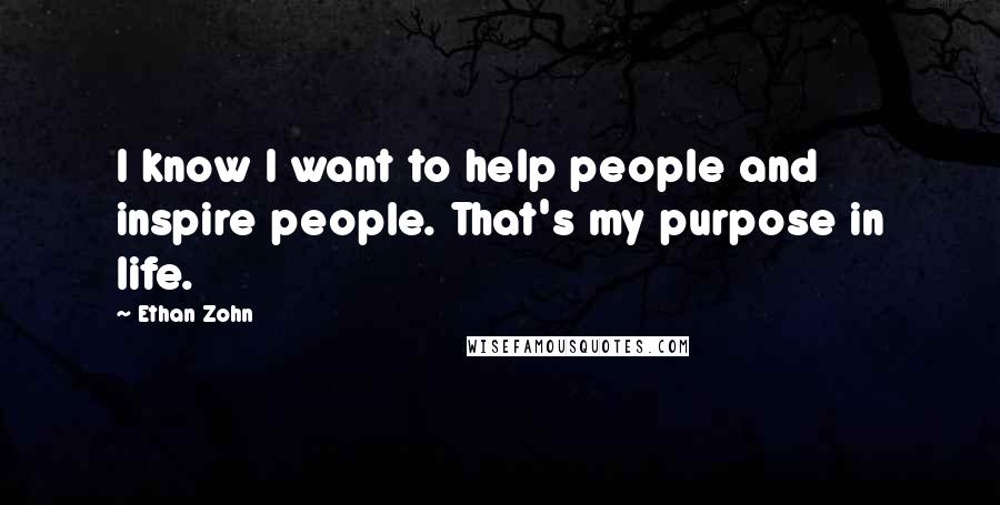 Ethan Zohn Quotes: I know I want to help people and inspire people. That's my purpose in life.