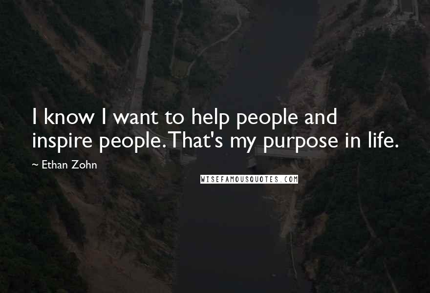 Ethan Zohn Quotes: I know I want to help people and inspire people. That's my purpose in life.