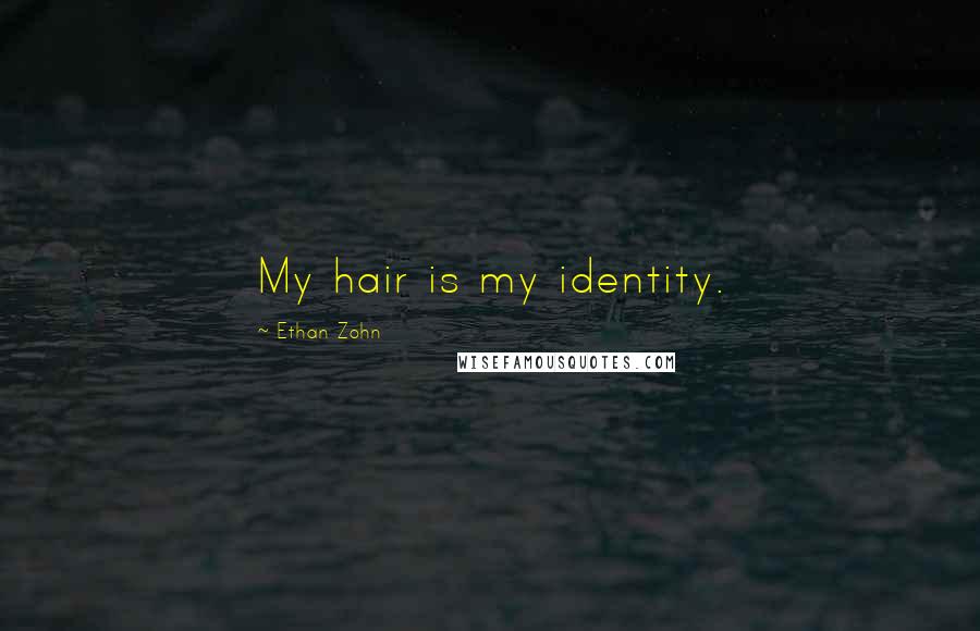 Ethan Zohn Quotes: My hair is my identity.