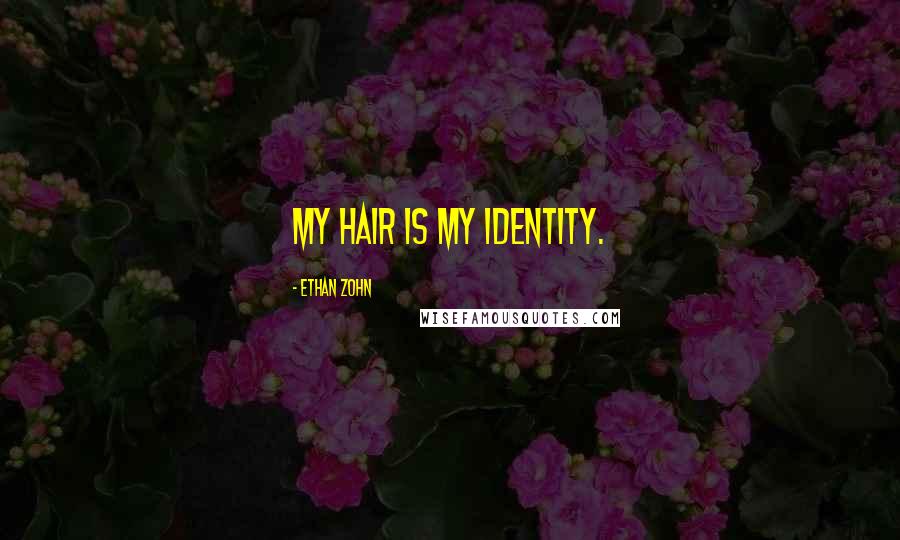 Ethan Zohn Quotes: My hair is my identity.