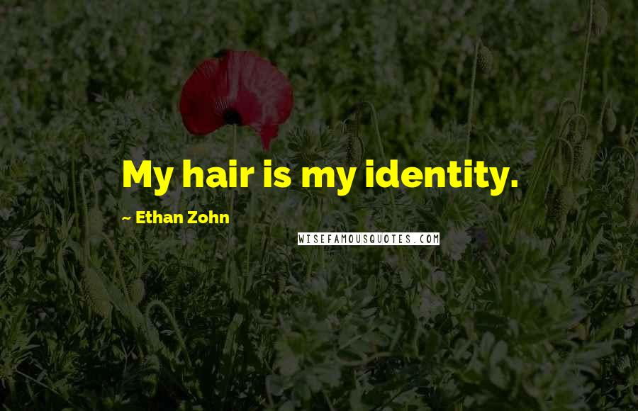 Ethan Zohn Quotes: My hair is my identity.