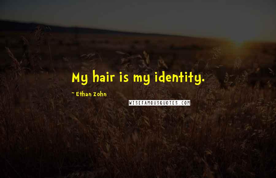 Ethan Zohn Quotes: My hair is my identity.