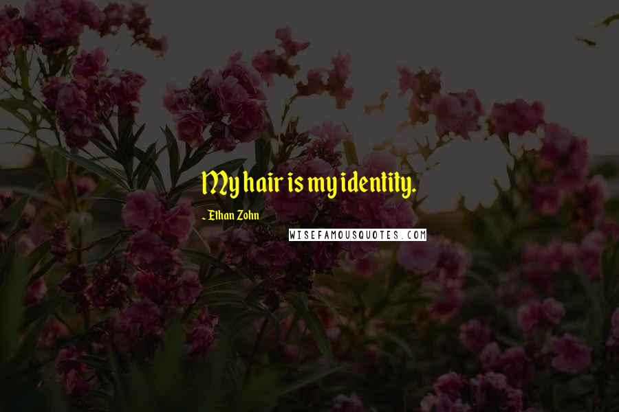 Ethan Zohn Quotes: My hair is my identity.