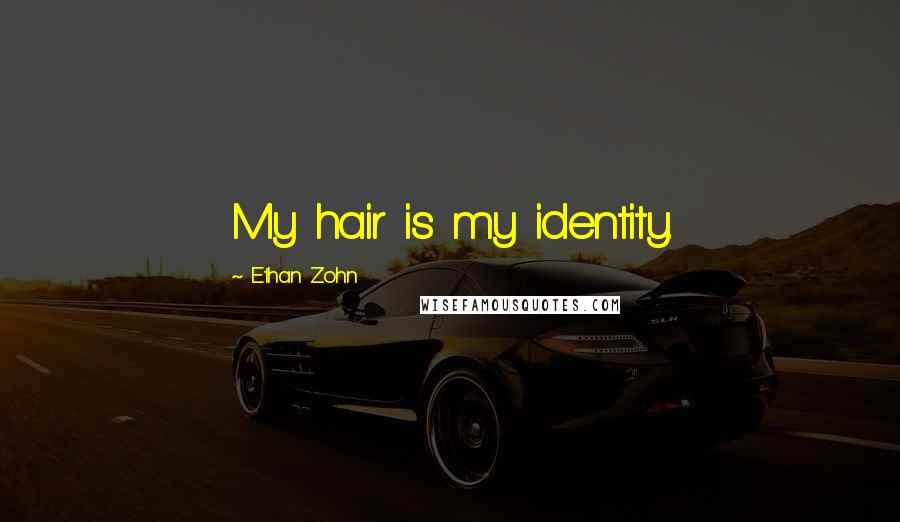 Ethan Zohn Quotes: My hair is my identity.