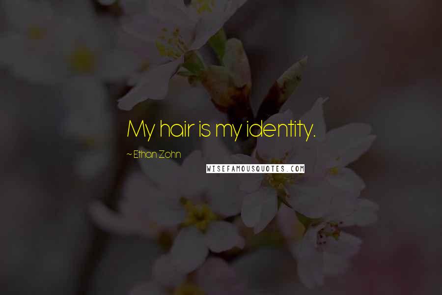 Ethan Zohn Quotes: My hair is my identity.