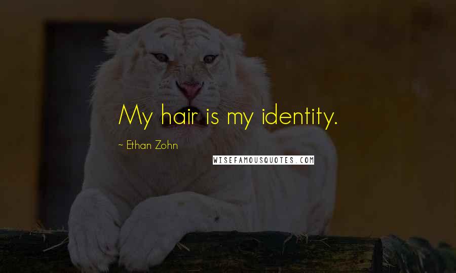 Ethan Zohn Quotes: My hair is my identity.