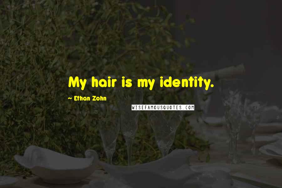 Ethan Zohn Quotes: My hair is my identity.