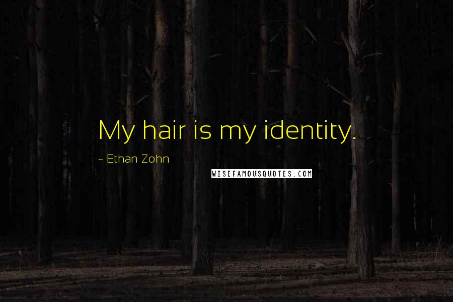 Ethan Zohn Quotes: My hair is my identity.
