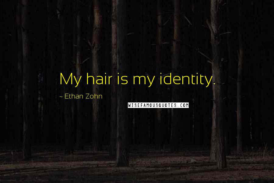 Ethan Zohn Quotes: My hair is my identity.